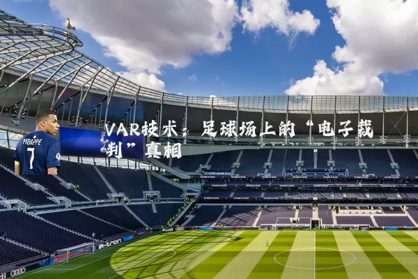 VAR技术：足球场上的“电子裁判”真相