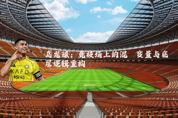 乌龙球：竞技场上的混沌变量与底层逻辑重构