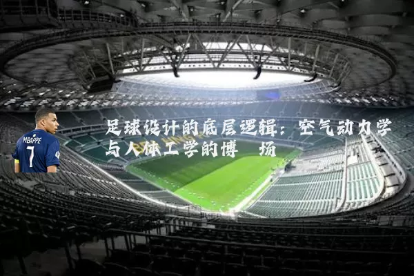 足球设计的底层逻辑：空气动力学与人体工学的博弈场