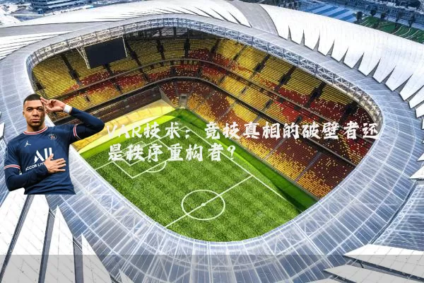 VAR技术：竞技真相的破壁者还是秩序重构者？