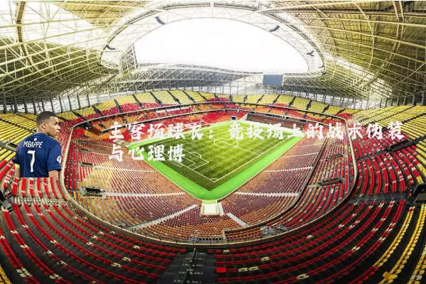 主客场球衣:竞技场上的战术伪装与心理博弈