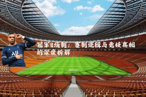 冠军8场制:赛制逻辑与竞技真相的深度拆解